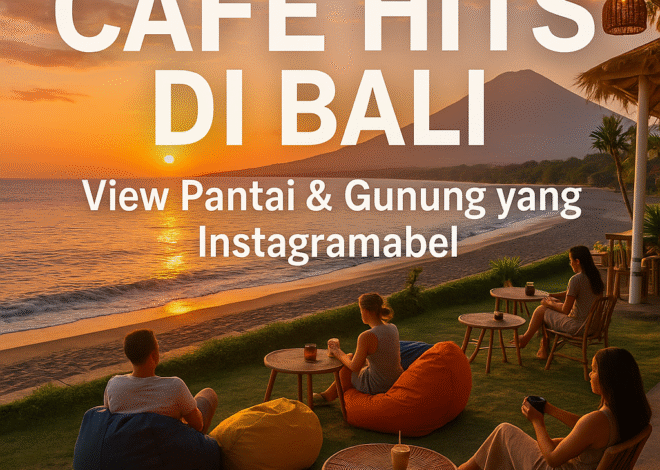 Café Hits di Bali dengan View Pantai & Gunung yang Bikin Betah
