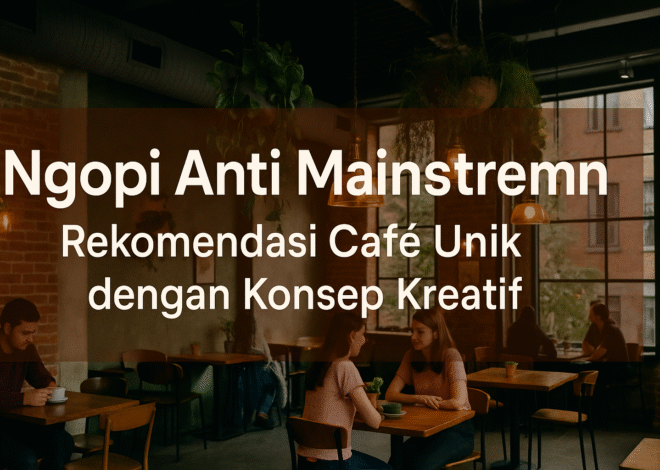 Ngopi Anti Mainstream: Rekomendasi Café Unik dengan Konsep Kreatif